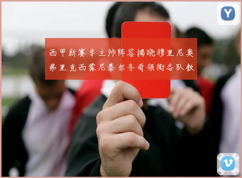 西甲新赛季主帅阵容揭晓穆里尼奥弗里克西蒙尼泰尔齐奇领衔各队教练团