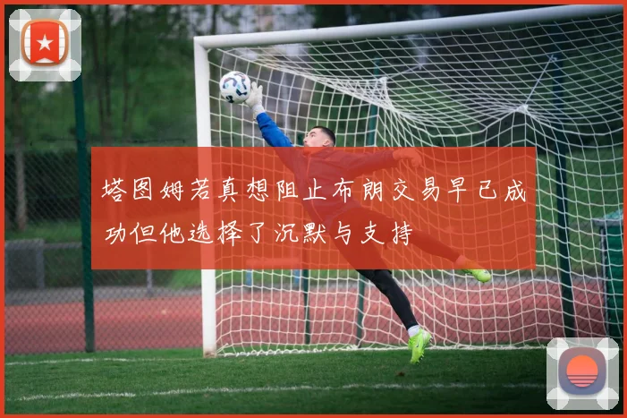 塔图姆若真想阻止布朗交易早已成功但他选择了沉默与支持